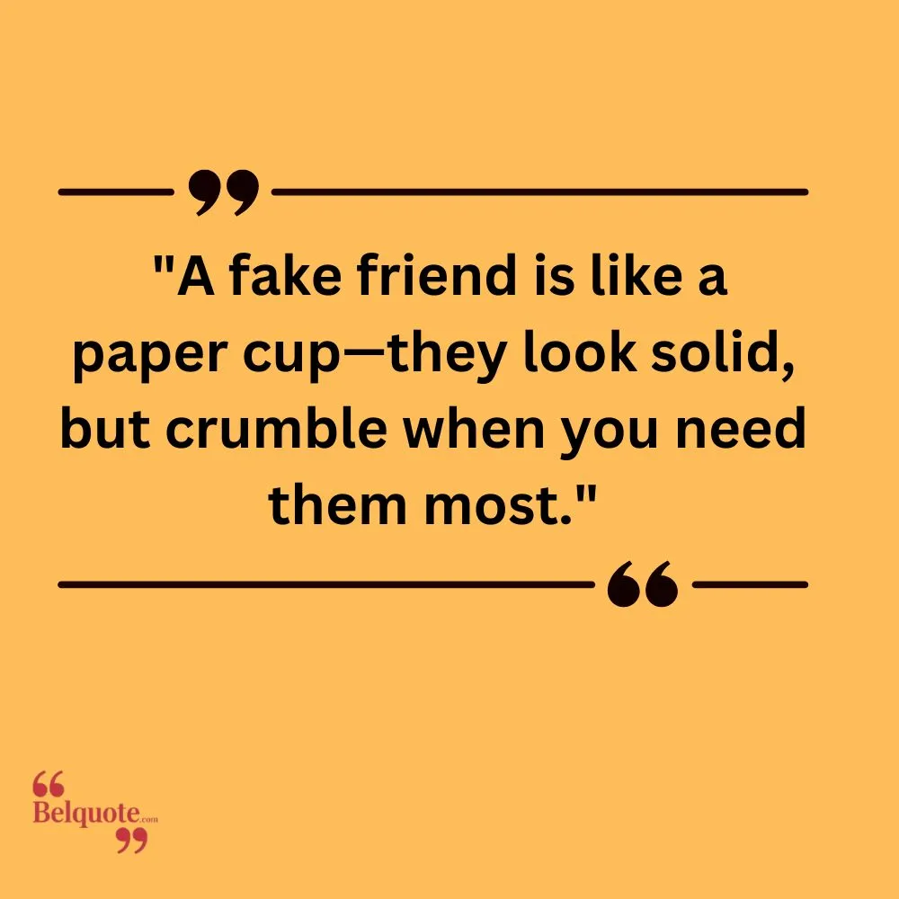 A Fake Friend Is Like A Paper Cup