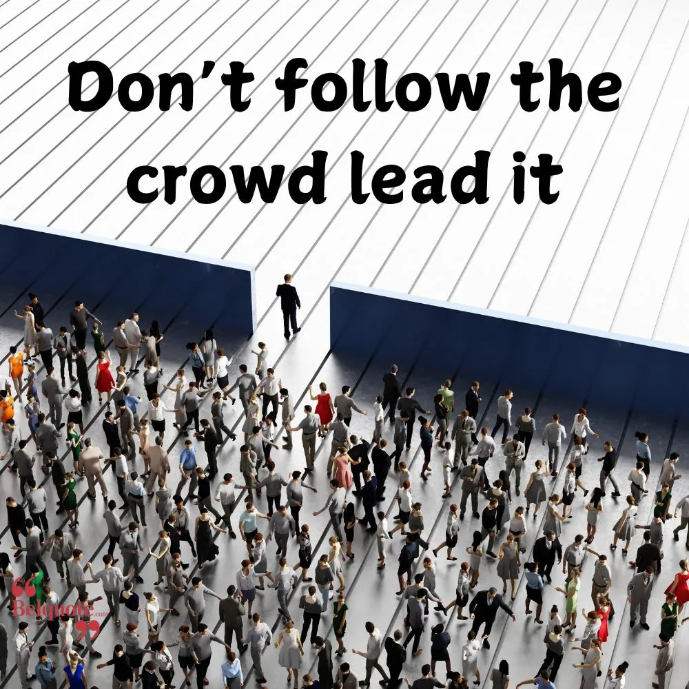 Dont Follow The Crowd Lead It