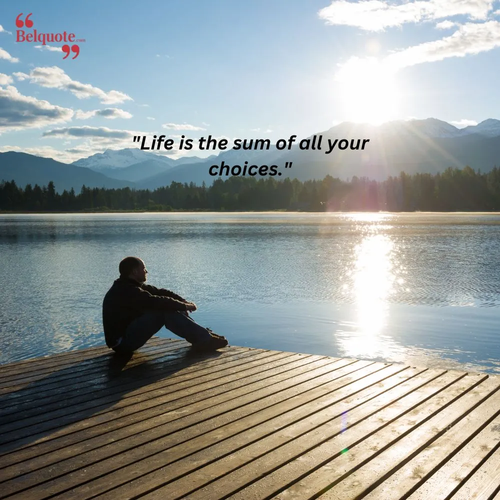 Life Is The Sum Of All Your Choices